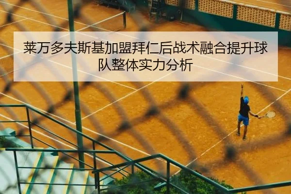 莱万多夫斯基加盟拜仁后战术融合提升球队整体实力分析